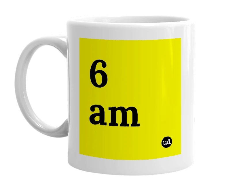 White mug with '6 am' in bold black letters