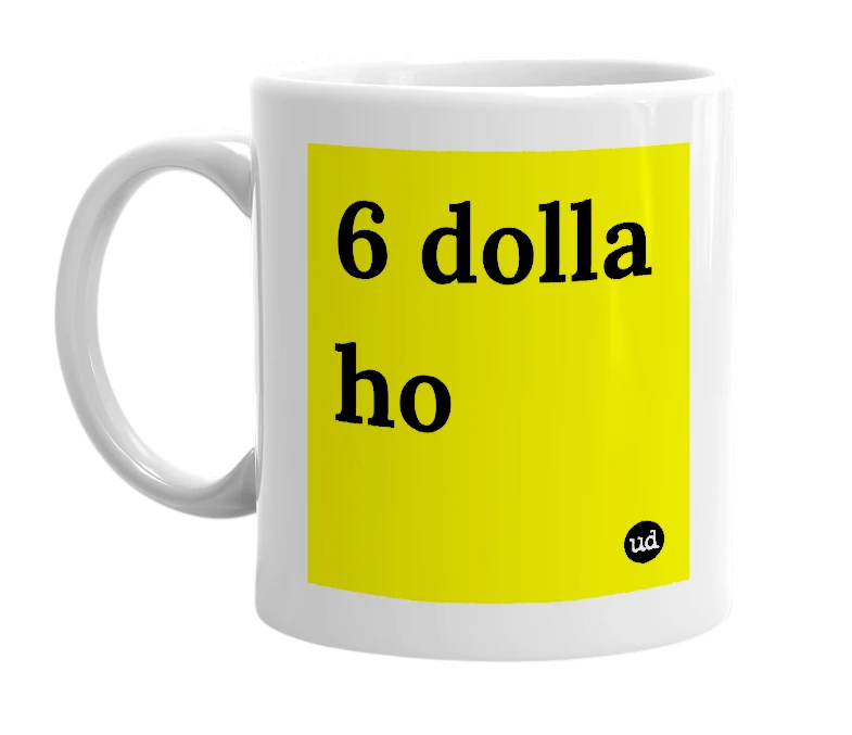White mug with '6 dolla ho' in bold black letters