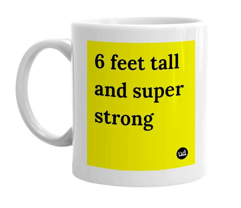 White mug with '6 feet tall and super strong' in bold black letters
