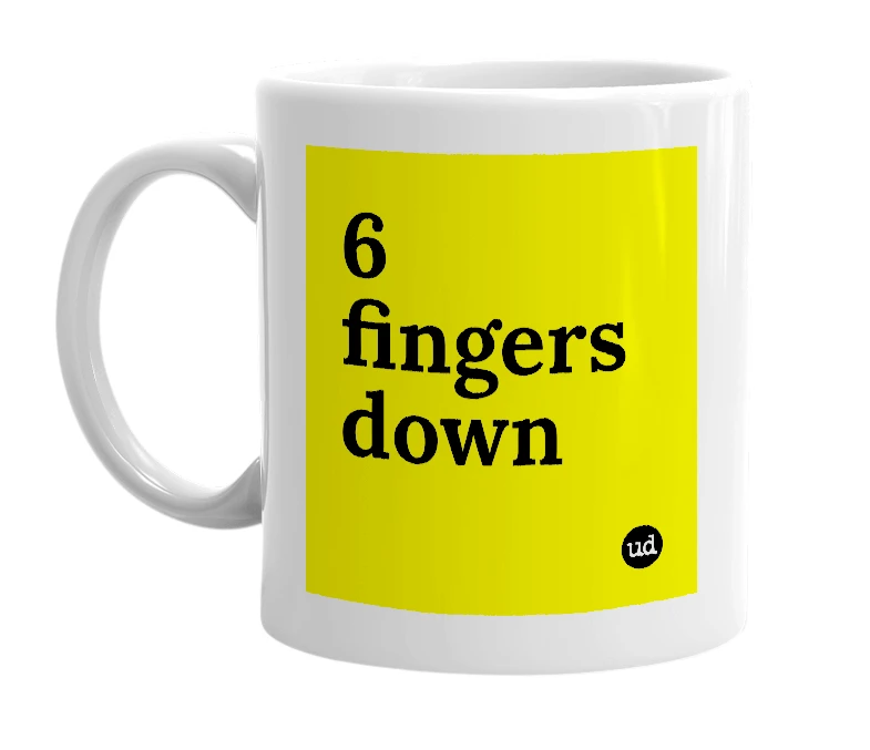 White mug with '6 fingers down' in bold black letters