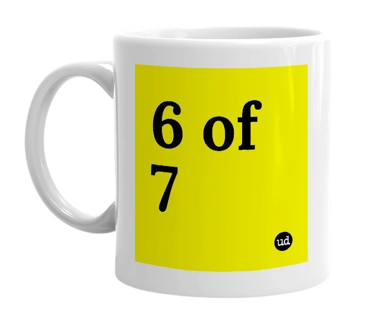 White mug with '6 of 7' in bold black letters
