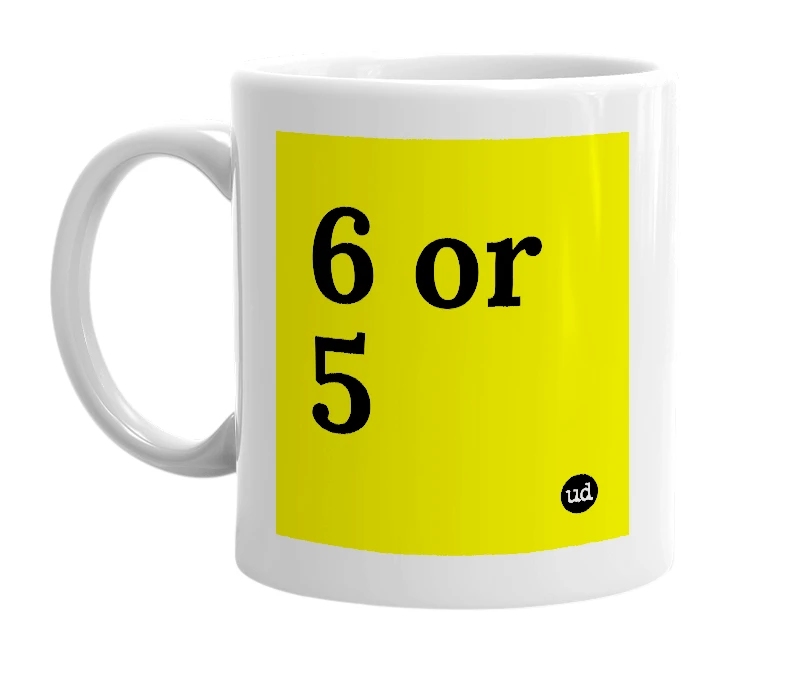 White mug with '6 or 5' in bold black letters