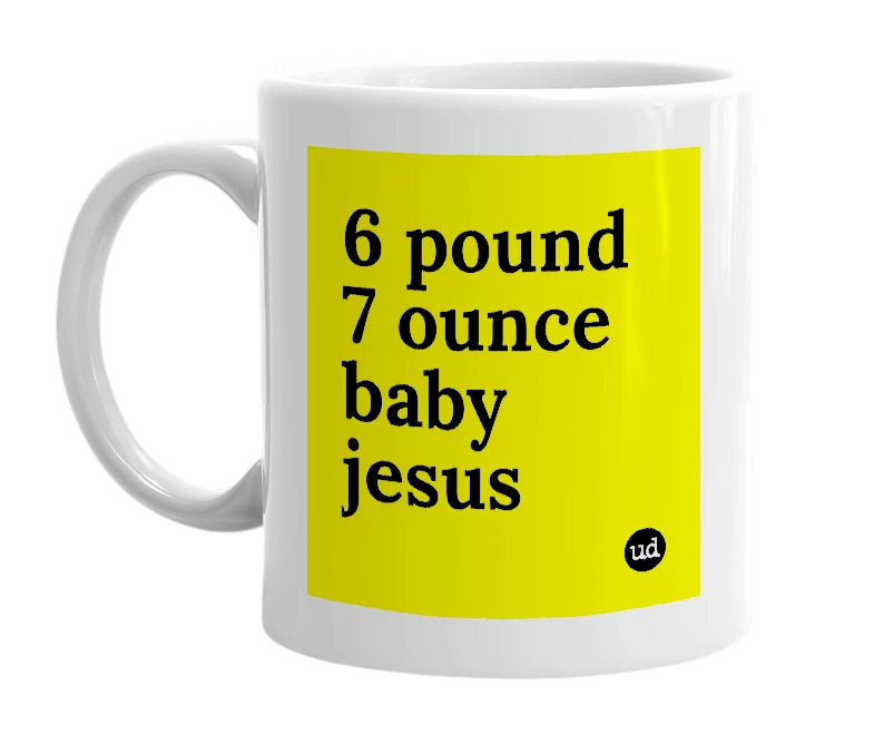 White mug with '6 pound 7 ounce baby jesus' in bold black letters