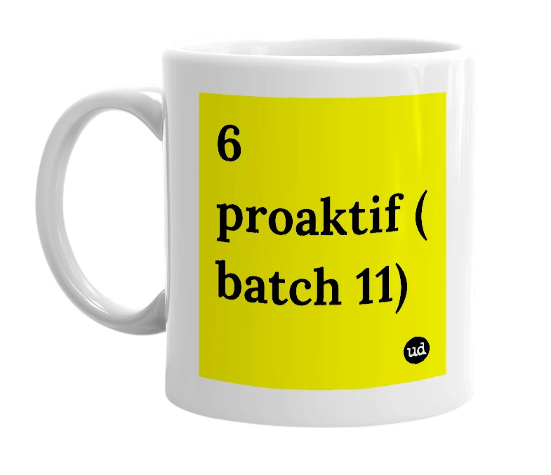 White mug with '6 proaktif ( batch 11)' in bold black letters