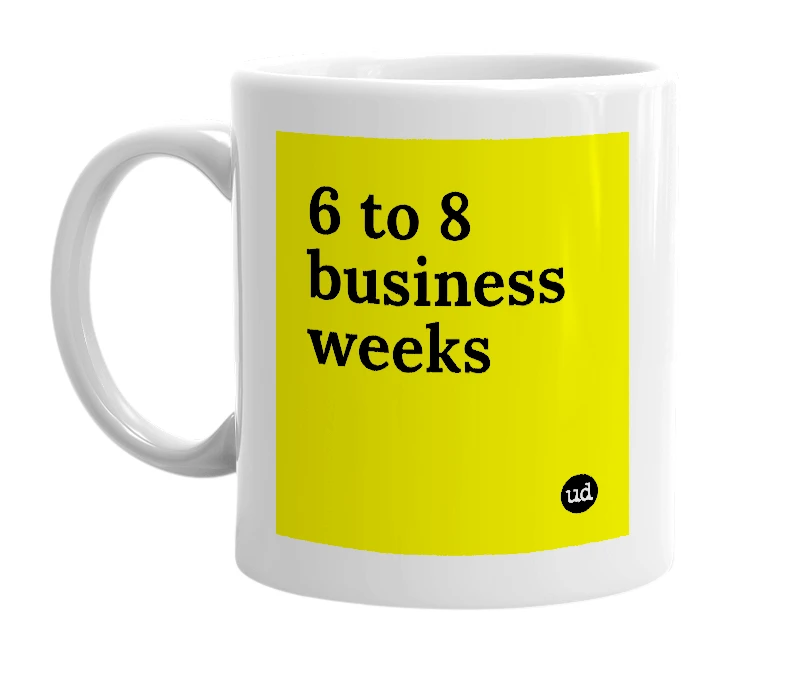 White mug with '6 to 8 business weeks' in bold black letters