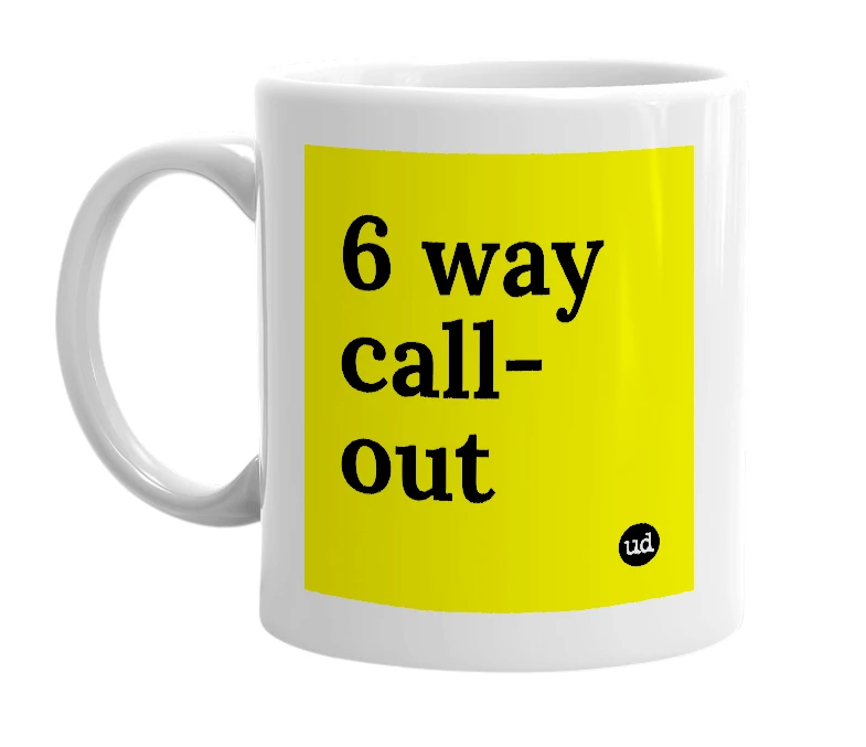 White mug with '6 way call-out' in bold black letters