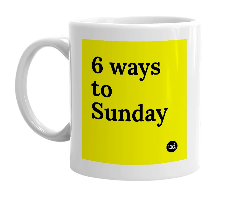 White mug with '6 ways to Sunday' in bold black letters
