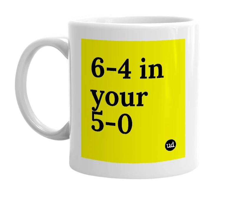 White mug with '6-4 in your 5-0' in bold black letters