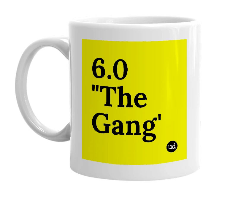 White mug with '6.0 "The Gang'' in bold black letters