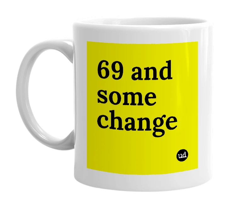 White mug with '69 and some change' in bold black letters