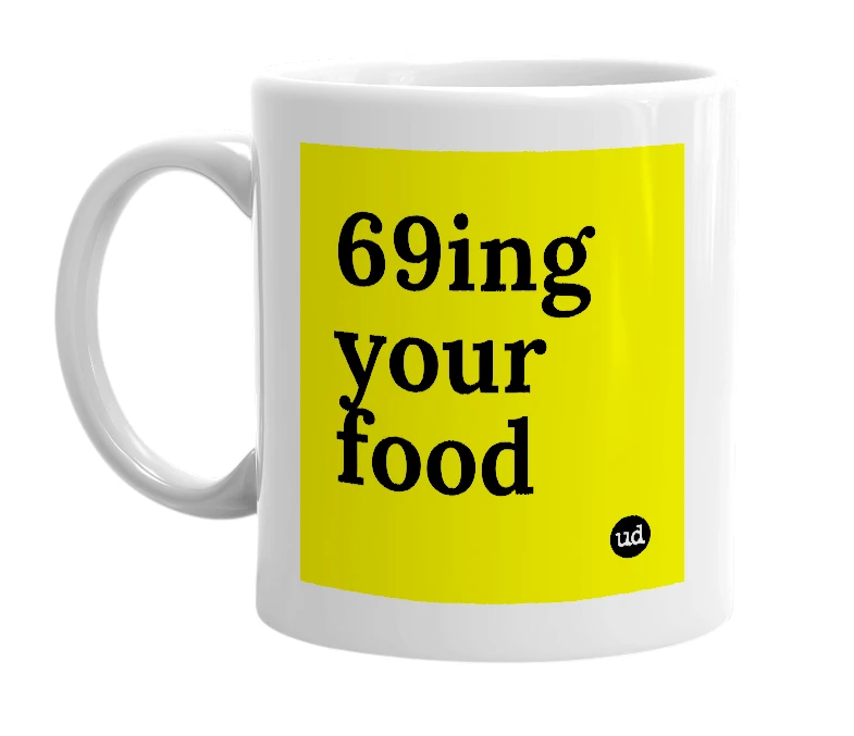 White mug with '69ing your food' in bold black letters
