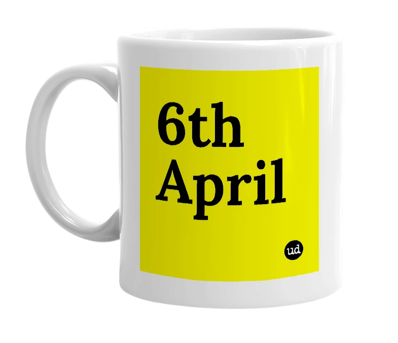 White mug with '6th April' in bold black letters