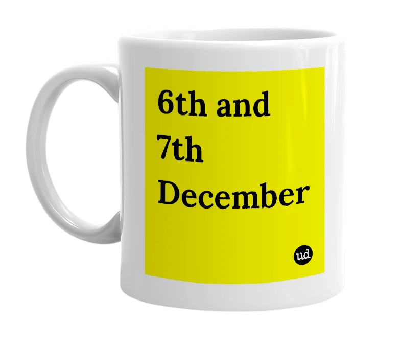 White mug with '6th and 7th December' in bold black letters