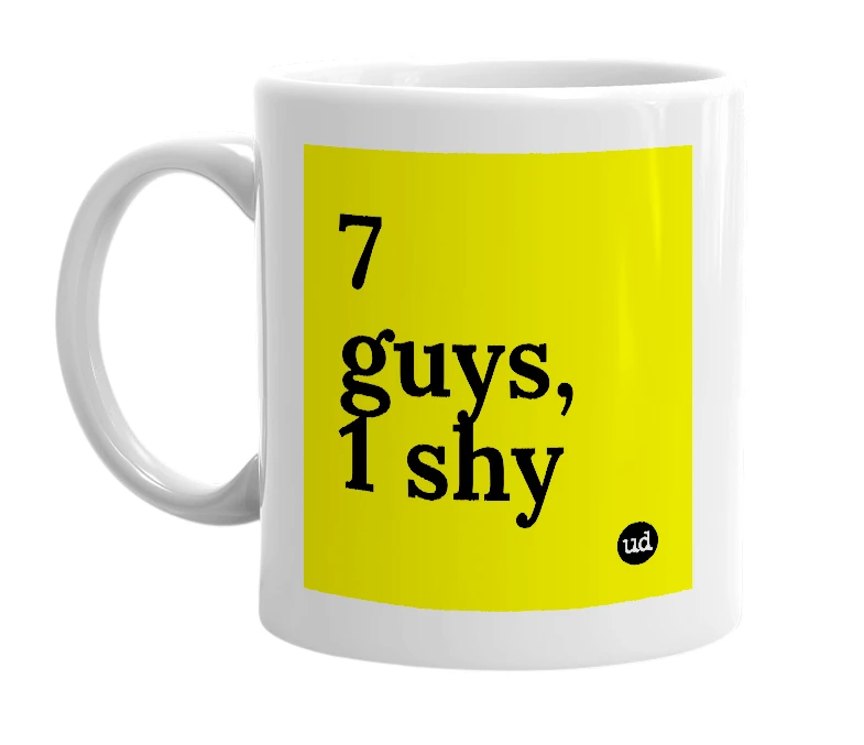 White mug with '7 guys, 1 shy' in bold black letters