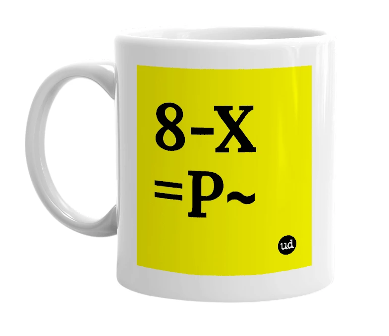 White mug with '8-X =P~' in bold black letters