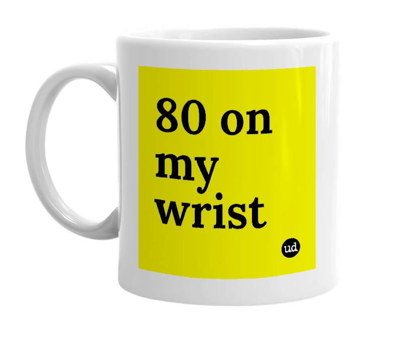 White mug with '80 on my wrist' in bold black letters