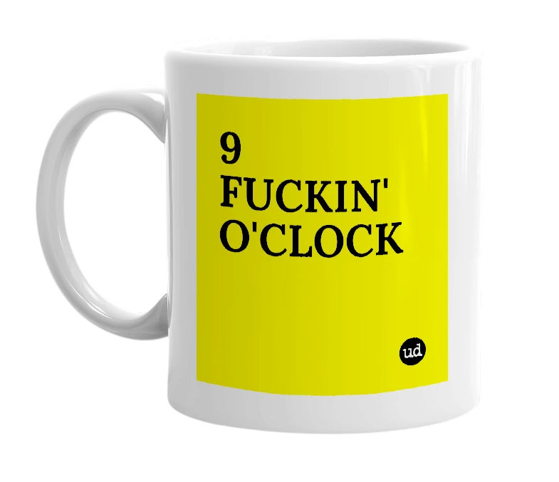 White mug with '9 FUCKIN' O'CLOCK' in bold black letters