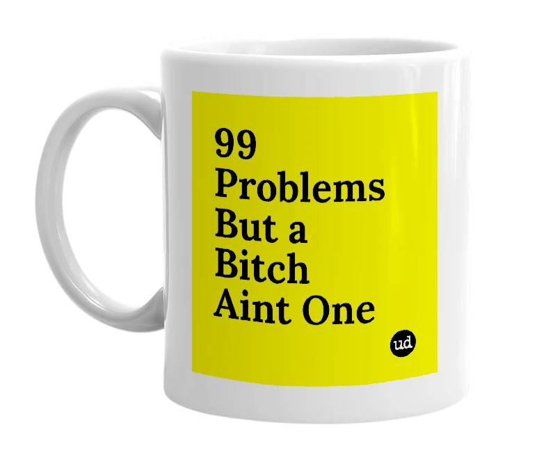 White mug with '99 Problems But a Bitch Aint One' in bold black letters