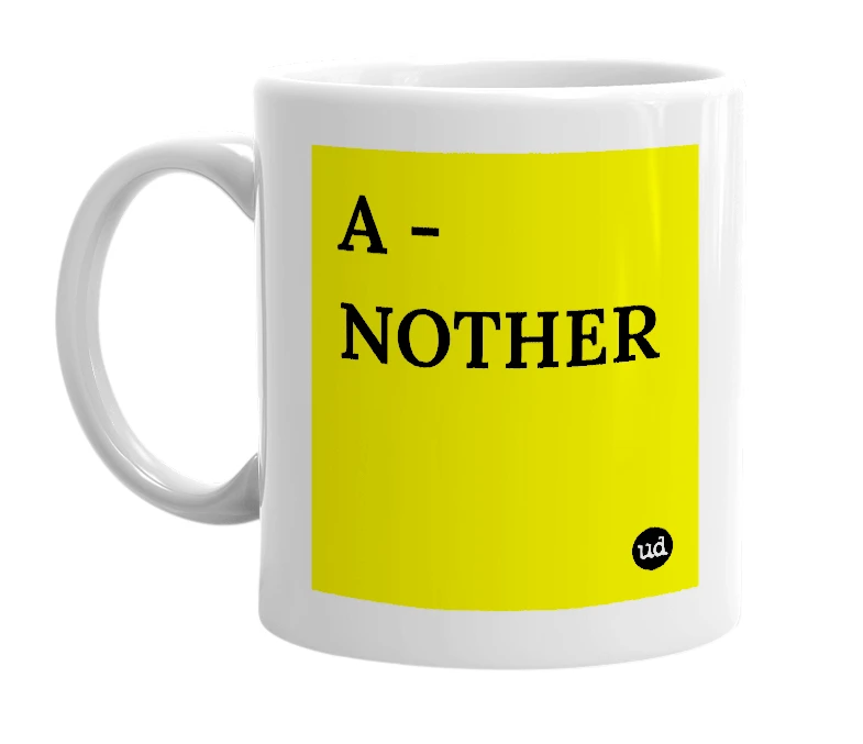 White mug with 'A - NOTHER' in bold black letters