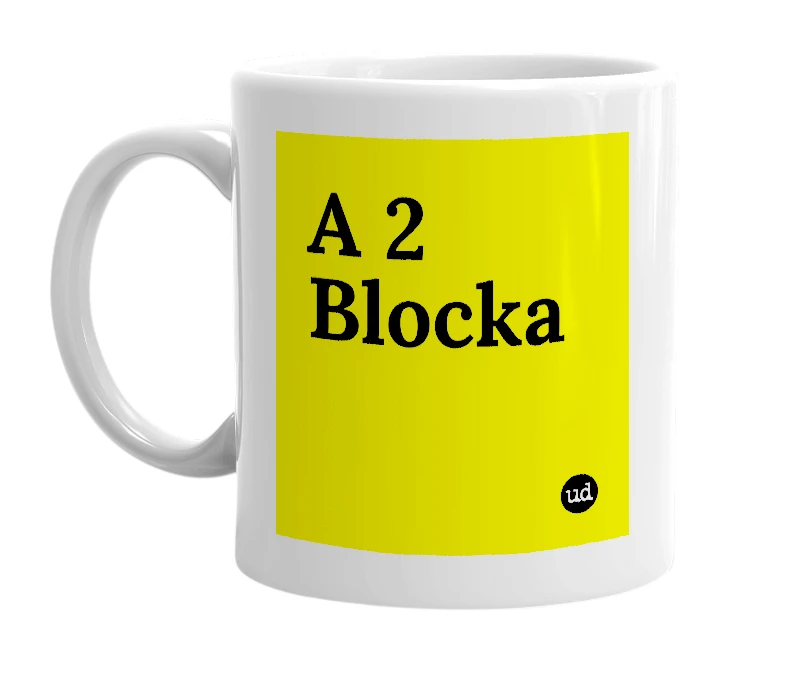 White mug with 'A 2 Blocka' in bold black letters