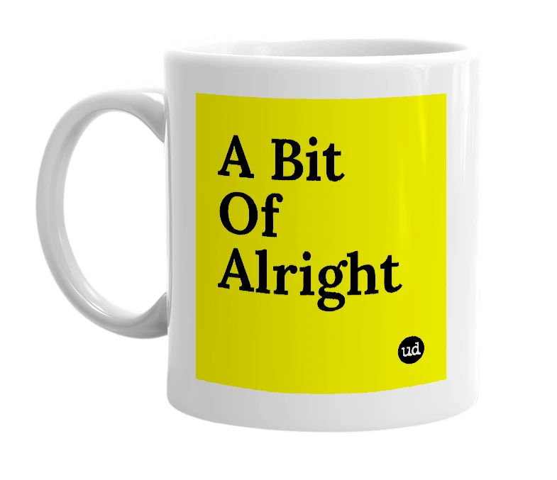 White mug with 'A Bit Of Alright' in bold black letters