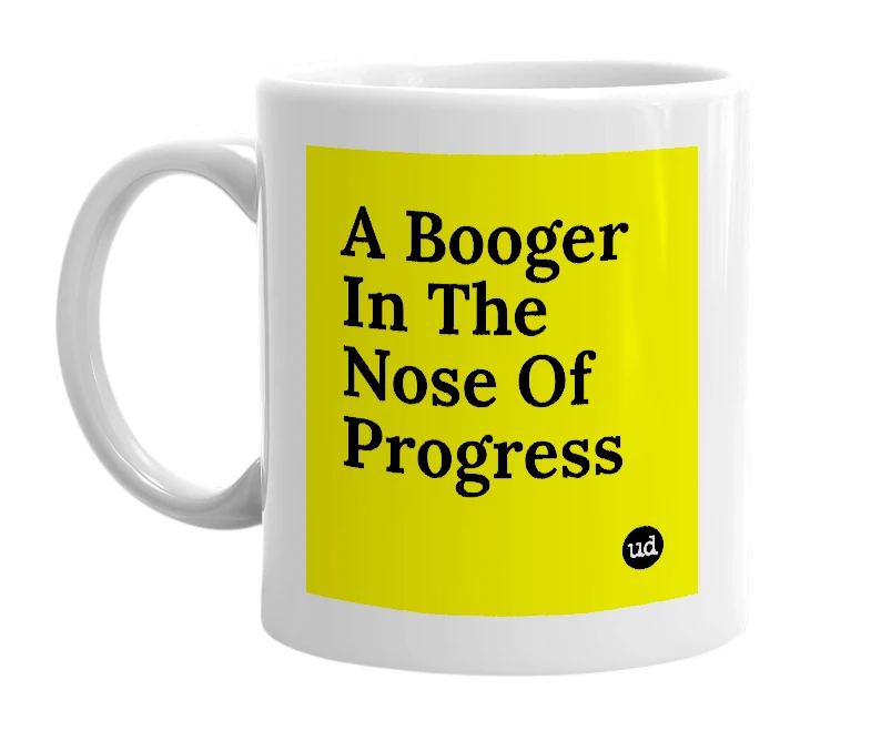 White mug with 'A Booger In The Nose Of Progress' in bold black letters