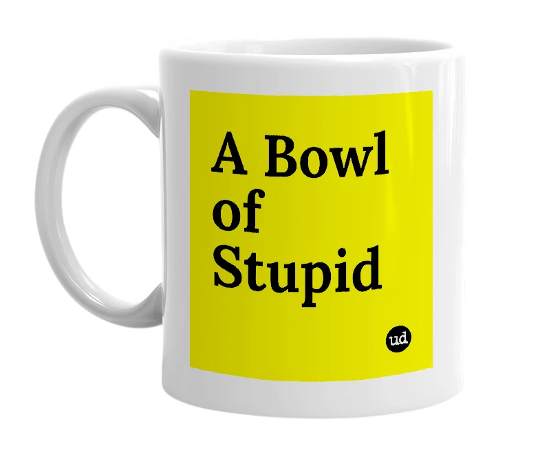 White mug with 'A Bowl of Stupid' in bold black letters