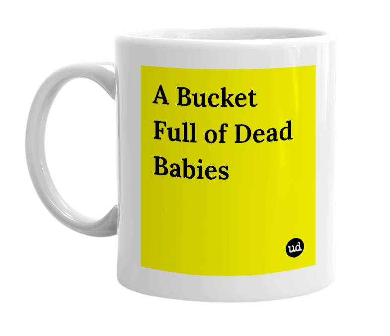 White mug with 'A Bucket Full of Dead Babies' in bold black letters