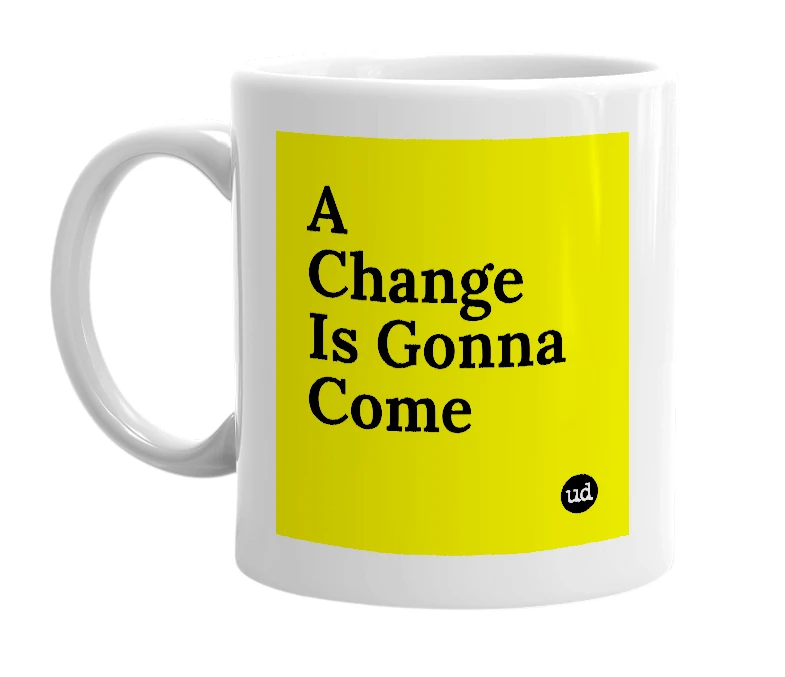 White mug with 'A Change Is Gonna Come' in bold black letters