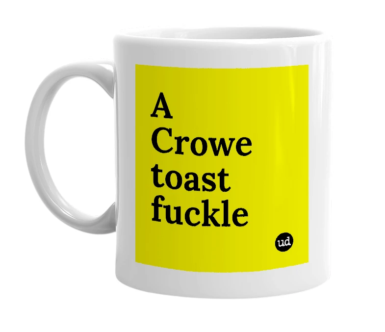 White mug with 'A Crowe toast fuckle' in bold black letters