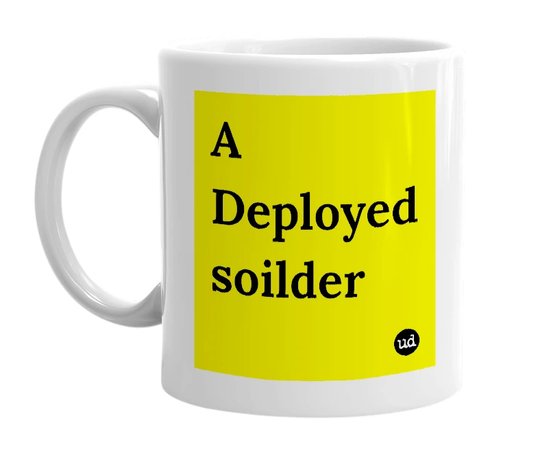 White mug with 'A Deployed soilder' in bold black letters