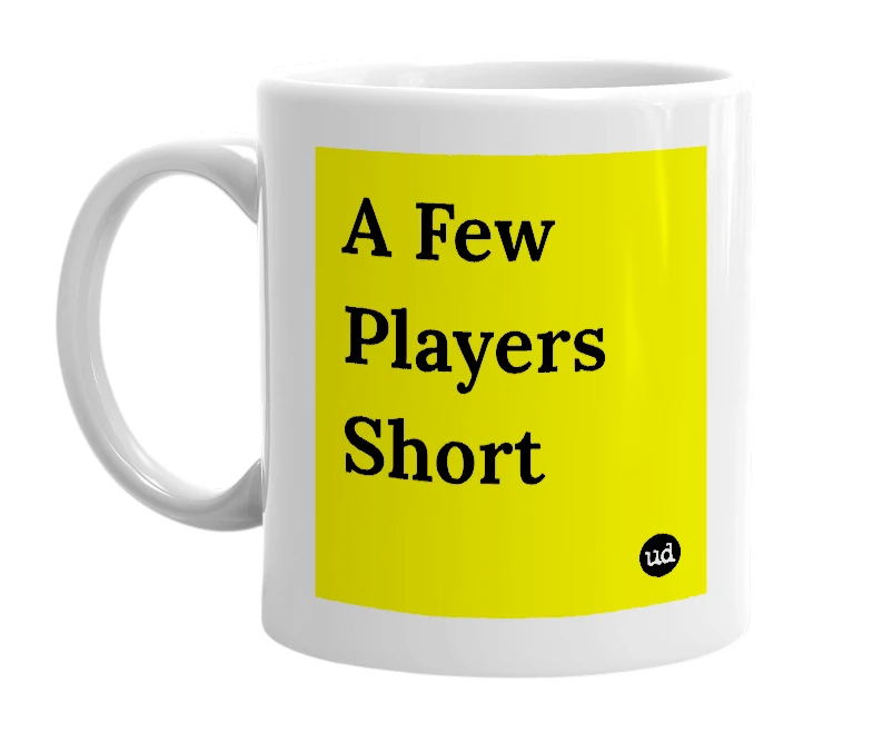 White mug with 'A Few Players Short' in bold black letters