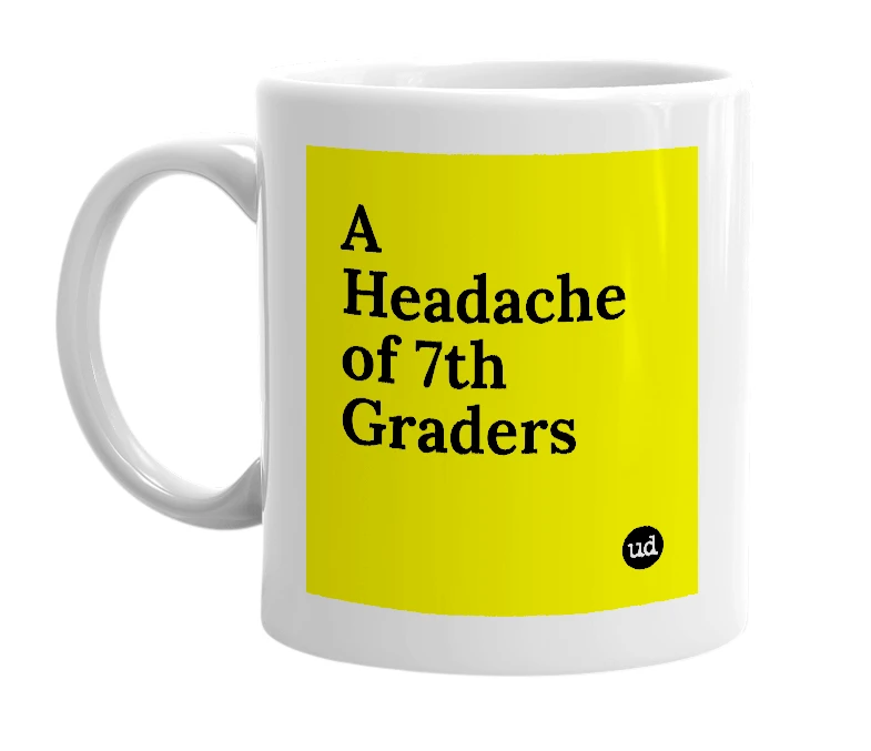 White mug with 'A Headache of 7th Graders' in bold black letters