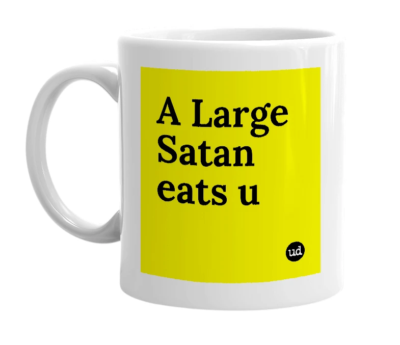 White mug with 'A Large Satan eats u' in bold black letters