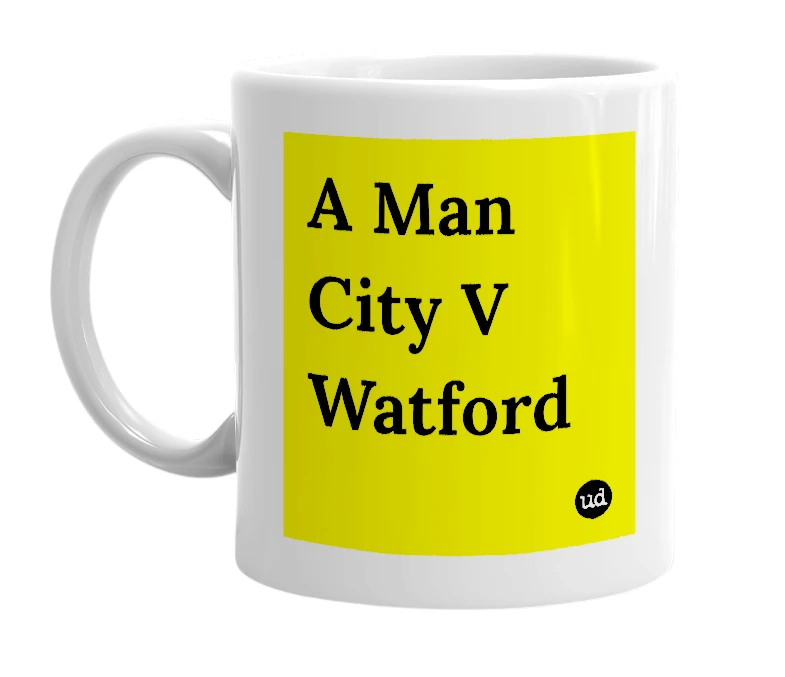 White mug with 'A Man City V Watford' in bold black letters