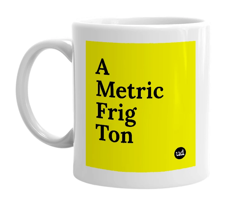 White mug with 'A Metric Frig Ton' in bold black letters