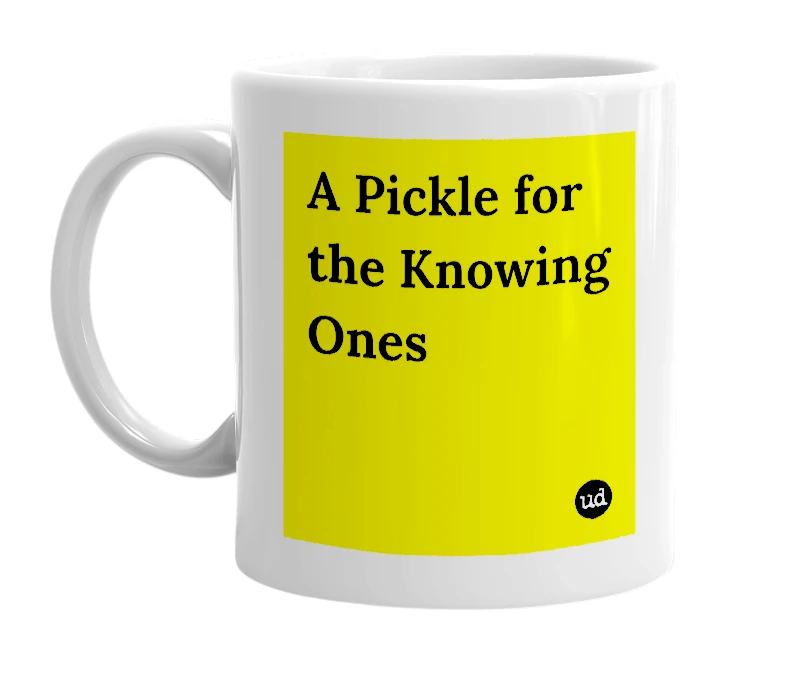 White mug with 'A Pickle for the Knowing Ones' in bold black letters