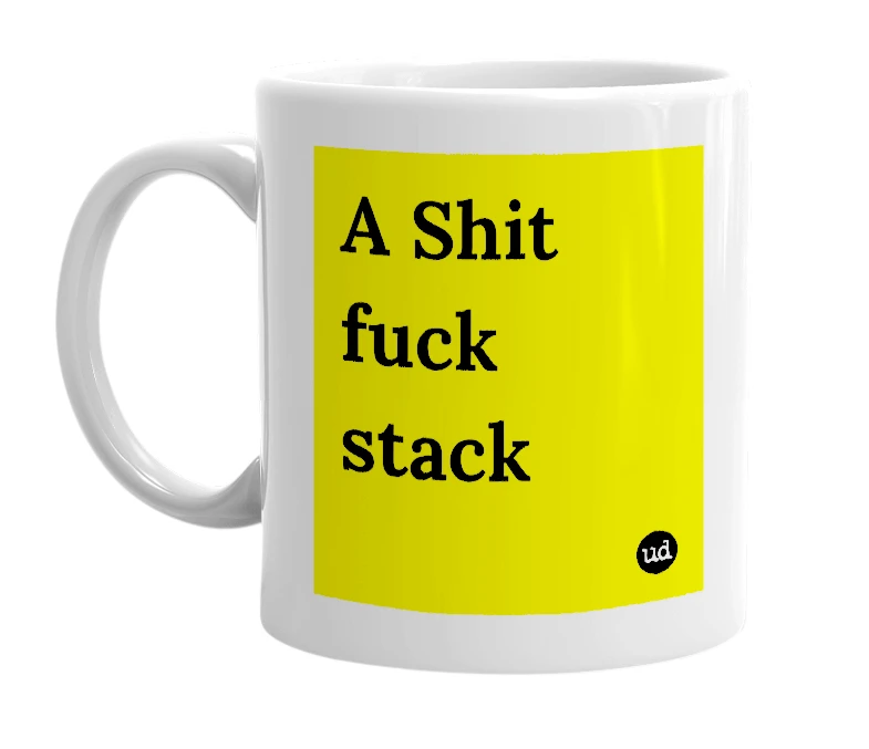 White mug with 'A Shit fuck stack' in bold black letters