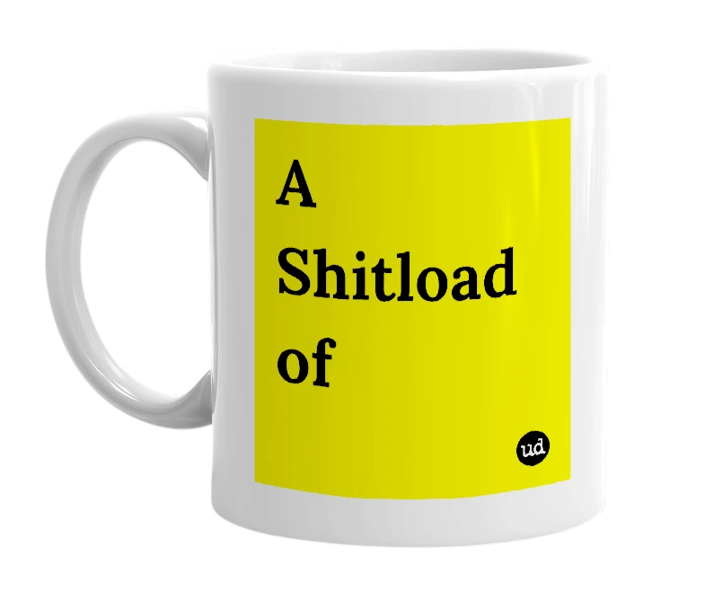 White mug with 'A Shitload of' in bold black letters