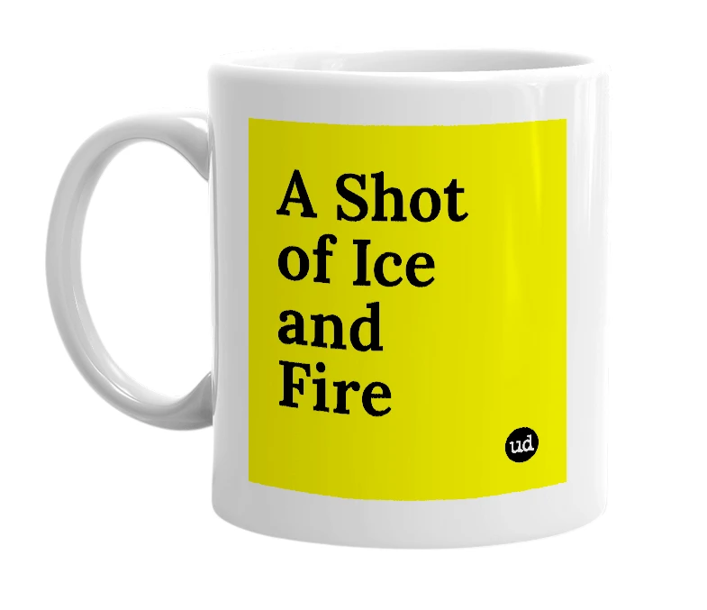 White mug with 'A Shot of Ice and Fire' in bold black letters