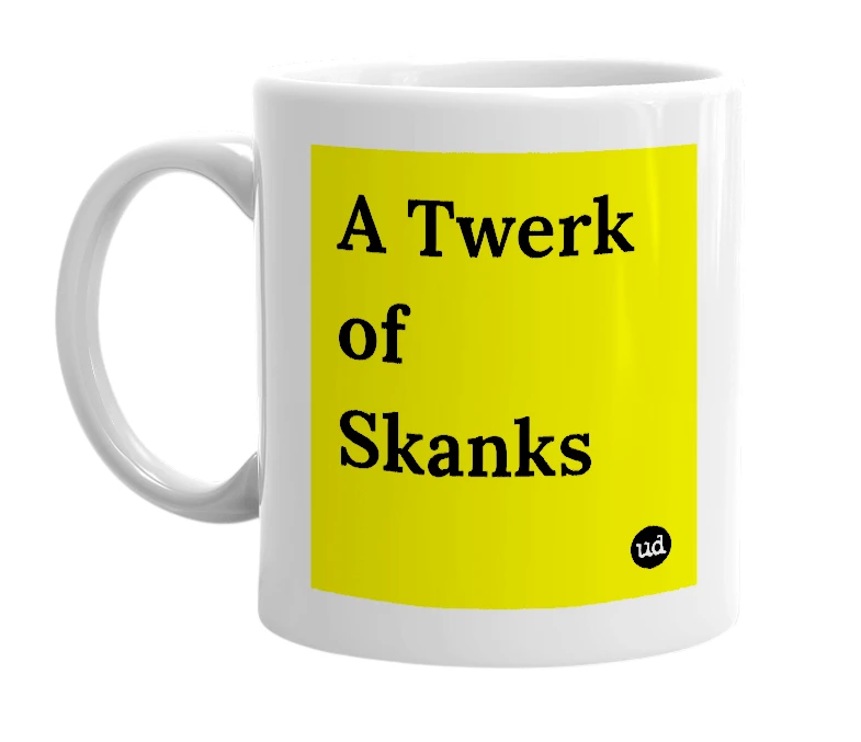 White mug with 'A Twerk of Skanks' in bold black letters