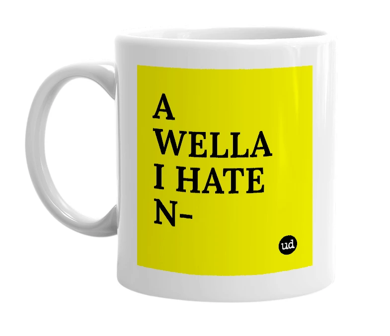 White mug with 'A WELLA I HATE N-' in bold black letters