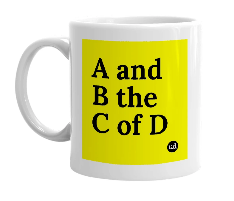 White mug with 'A and B the C of D' in bold black letters