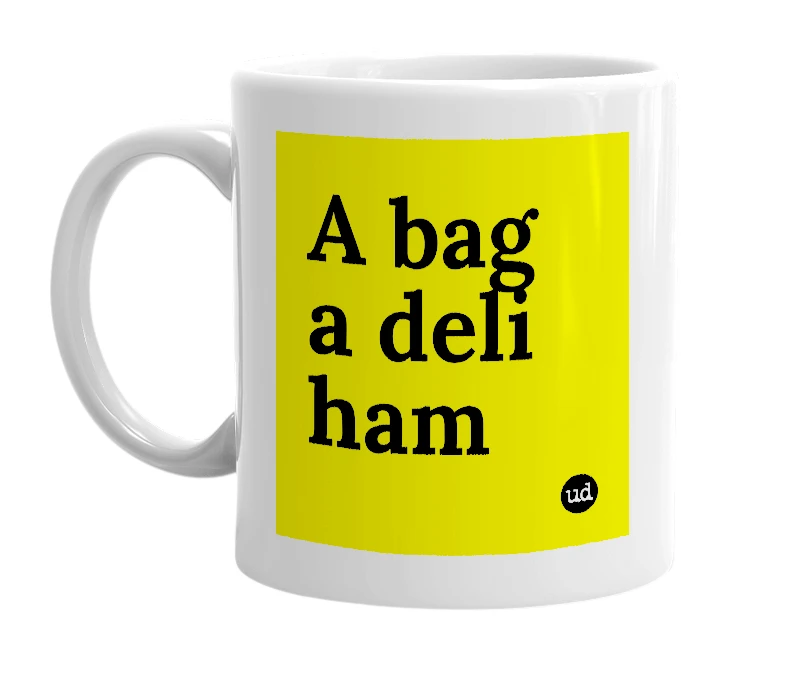 White mug with 'A bag a deli ham' in bold black letters