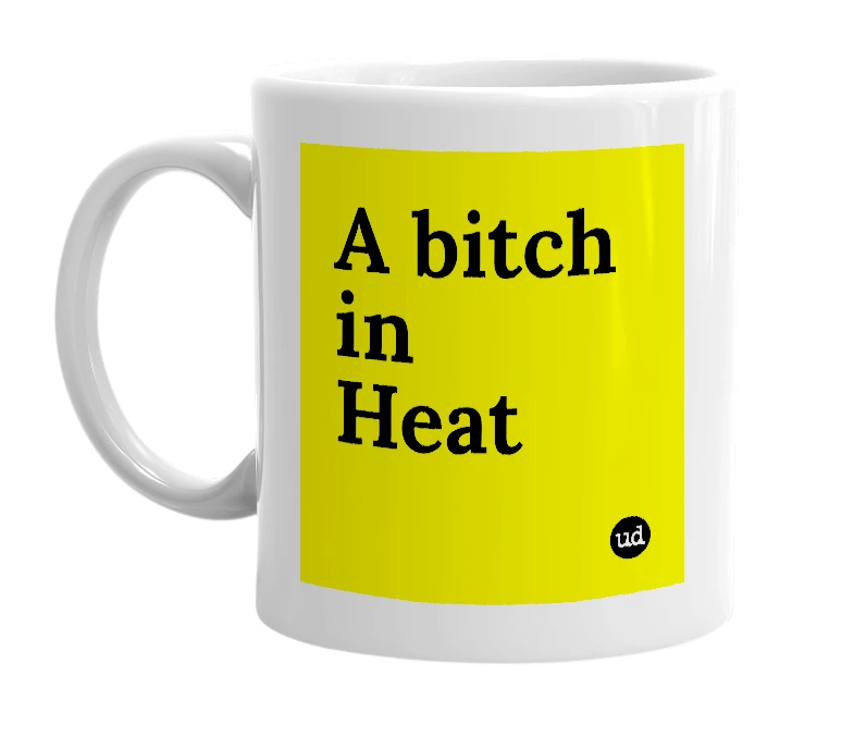 White mug with 'A bitch in Heat' in bold black letters