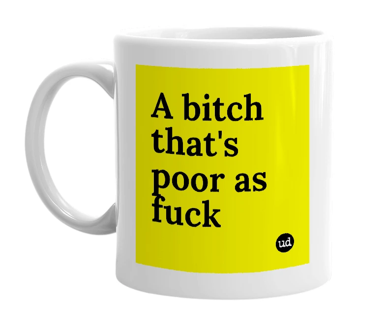 White mug with 'A bitch that's poor as fuck' in bold black letters
