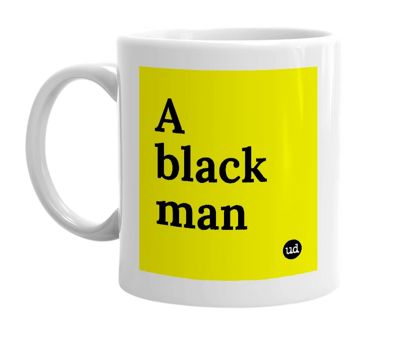 White mug with 'A black man' in bold black letters