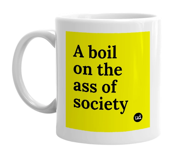 White mug with 'A boil on the ass of society' in bold black letters