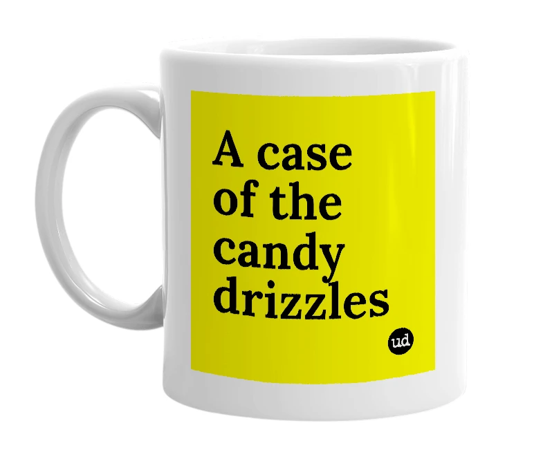 White mug with 'A case of the candy drizzles' in bold black letters