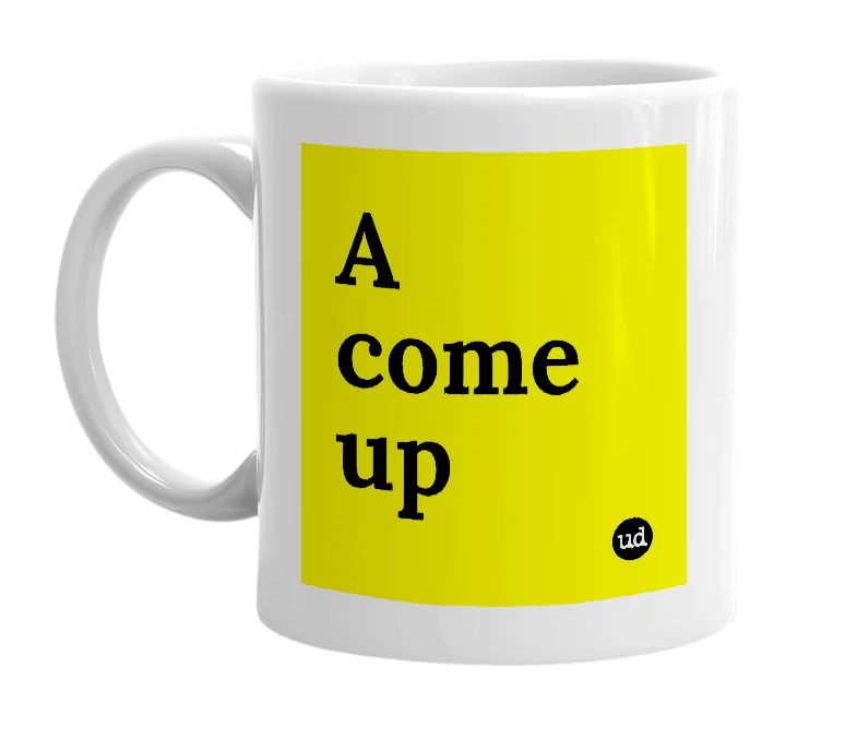 White mug with 'A come up' in bold black letters